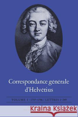 Correspondance générale d'Helvétius: 1737-1756 / Lettres 1-249 Helvétius, Claude Adrien 9781442638808 University of Toronto Press, Scholarly Publis