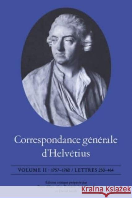 Correspondance générale d'Helvétius: 1757-1760 / Lettres 250-464 Helvétius, Claude Adrien 9781442638815 University of Toronto Press