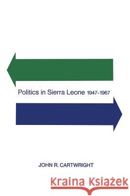 Politics in Sierra Leone 1947-1967 John R. Cartwright 9781442638969