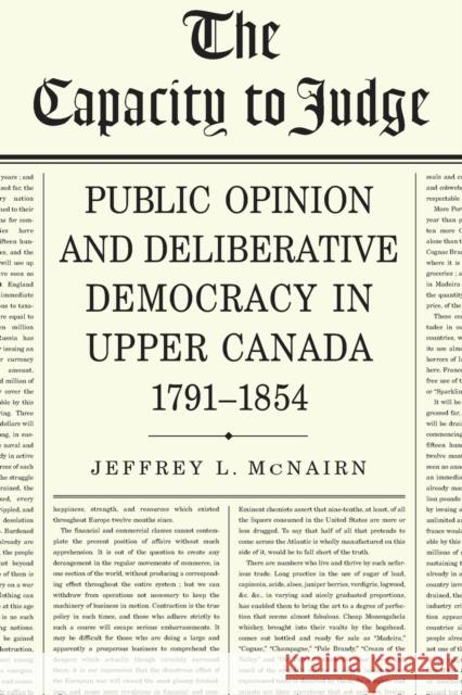 The Capacity to Judge: Public Opinion and Deliberative Democracy in Upper Canada,1791-1854 Jeffrey L. McNairn 9781442638983 University of Toronto Press