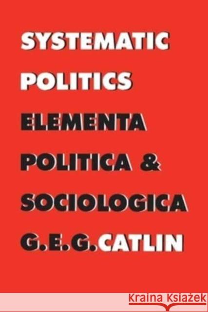 Systematic Politics George E Gordon Catlin   9781442639010 University of Toronto Press
