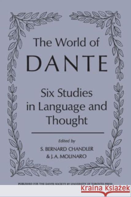 The World of Dante: Six Studies in Language and Thought S Bernard Chandler Julius A Molinaro  9781442639058 University of Toronto Press