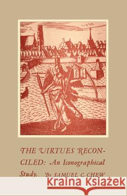 The Virtues Reconciled: An Iconographical Study Samuel C. Chew 9781442639096 University of Toronto Press, Scholarly Publis