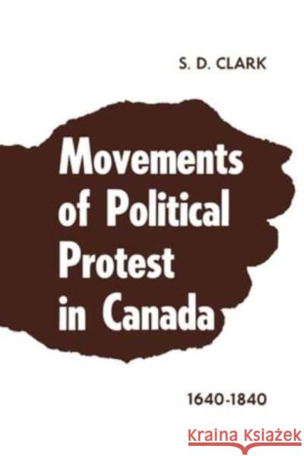 Movements of Political Protest in Canada 1640-1840 S D Clark   9781442639188 University of Toronto Press
