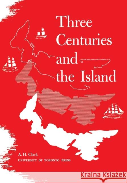 Three Centuries and the Island Andrew Hill Clark 9781442639232 University of Toronto Press, Scholarly Publis