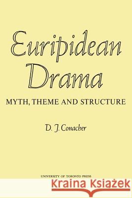 Euripidean Drama: Myth, Theme and Structure Desmond J. Conacher 9781442639317 University of Toronto Press, Scholarly Publis