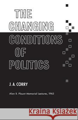 The Changing Conditions of Politics James a. Corry 9781442639416 University of Toronto Press, Scholarly Publis