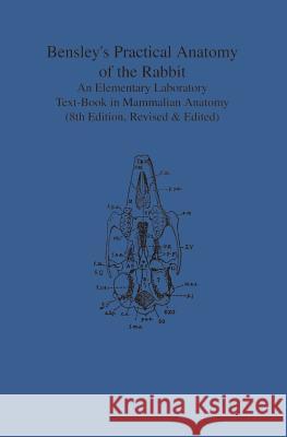 Bensley's Practical Anatomy of the Rabbit: An Elementary Laboratory Text-Book in Mammalian Anatomy (Eighth Edition, Revised and Edited) Edward H. Craigie 9781442639478 University of Toronto Press, Scholarly Publis