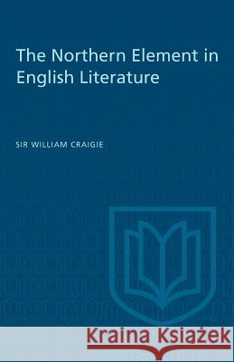 The Northern Element in English Literature William Craigie 9781442639485 University of Toronto Press, Scholarly Publis