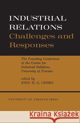 Industrial Relations: Challenges and Responses John H. G. Crispo 9781442639553 University of Toronto Press, Scholarly Publis