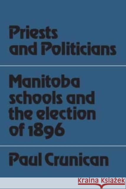 Priests and Politicians: Manitoba Schools and the Election of 1896 Paul Crunican   9781442639584 University of Toronto Press