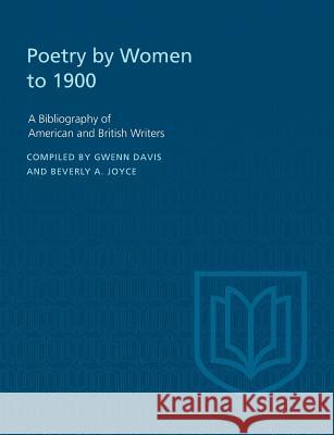 Poetry By Women to 1900: A Bibliography of American and British Writers Davis, Gwenn 9781442639737 University of Toronto Press, Scholarly Publis