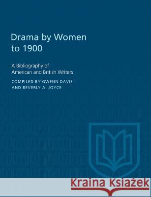 Drama by Women to 1900: A Bibliography of American and British Writers Gwenn Davis Beverly a. Joyce 9781442639744 University of Toronto Press, Scholarly Publis