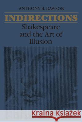 Indirections: Shakespeare and the Art of illusion Dawson, Anthony B. 9781442639775 University of Toronto Press, Scholarly Publis