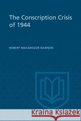 The Conscription Crisis of 1944 Robert M. Dawson 9781442639782 University of Toronto Press, Scholarly Publis