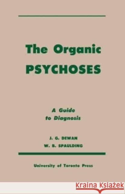 The Organic Psychoses: A Guide to Diagnosis John G Dewan William B Spaulding  9781442639867 University of Toronto Press
