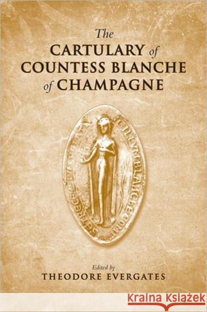 The Cartulary of Countess Blanche of Champagne Theodore Evergates 9781442639959 University of Toronto Press