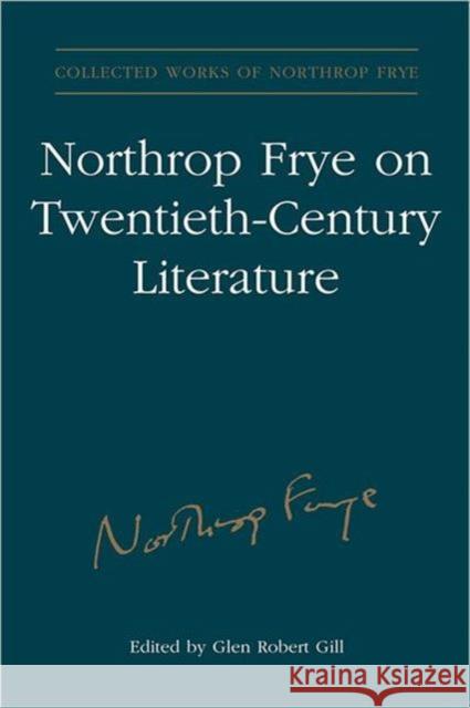 Northrop Frye on Twentieth-Century Literature Glen Robert Gill 9781442640535