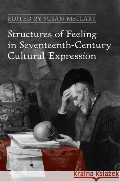 Structures of Feeling in Seventeenth-Century Cultural Expression Susan McClary 9781442640627