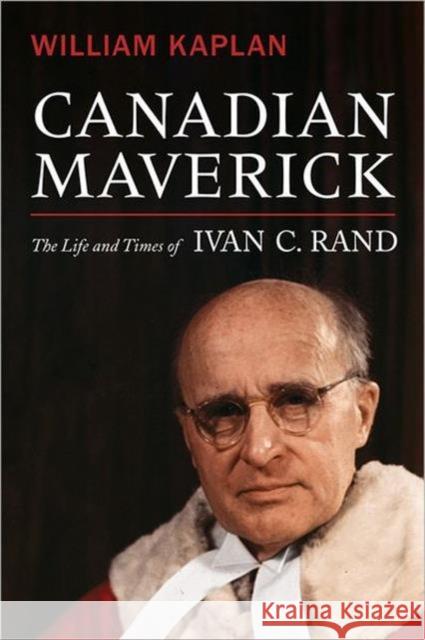 Canadian Maverick: The Life and Times of Ivan C. Rand Kaplan, William 9781442640702 University of Toronto Press
