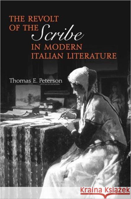 The Revolt of the Scribe in Modern Italian Literature Thomas E. Peterson 9781442640894 University of Toronto Press