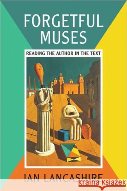 Forgetful Muses: Reading the Author in the Text Lancashire, Ian 9781442640931 University of Toronto Press