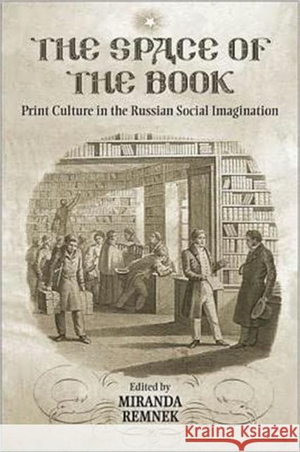 The Space of the Book: Print Culture in the Russian Social Imagination Remnek, Miranda 9781442641020 University of Toronto Press