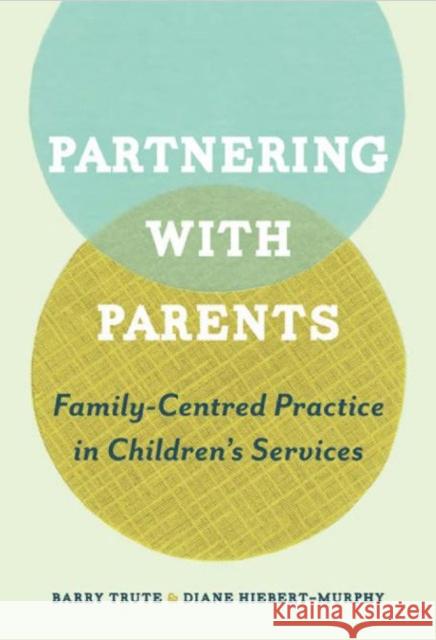 Partnering with Parents: Family-Centred Practice in Children's Services Trute, Barry 9781442641228 University of Toronto Press