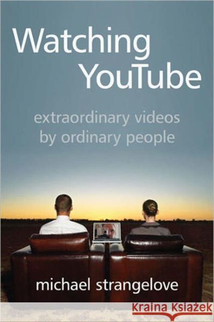 Watching Youtube: Extraordinary Videos by Ordinary People Strangelove, Michael 9781442641457 University of Toronto Press