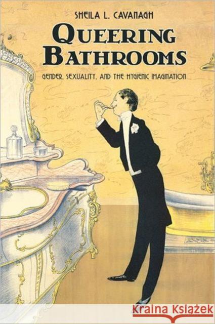 Queering Bathrooms: Gender, Sexuality, and the Hygienic Imagination Cavanagh, Sheila L. 9781442641549 0