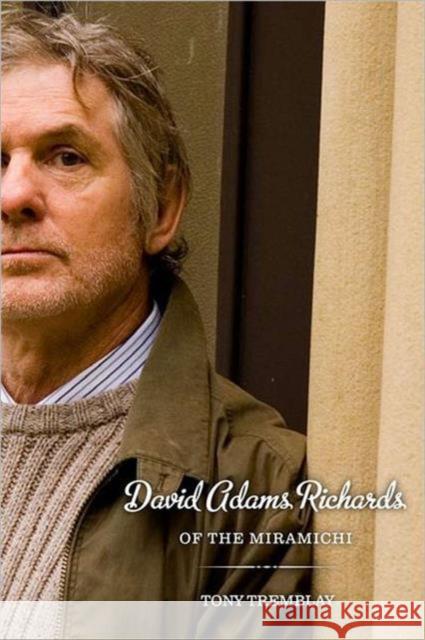 David Adams Richards of the Miramichi: A Biographical Introduction Tremblay, Tony 9781442641624