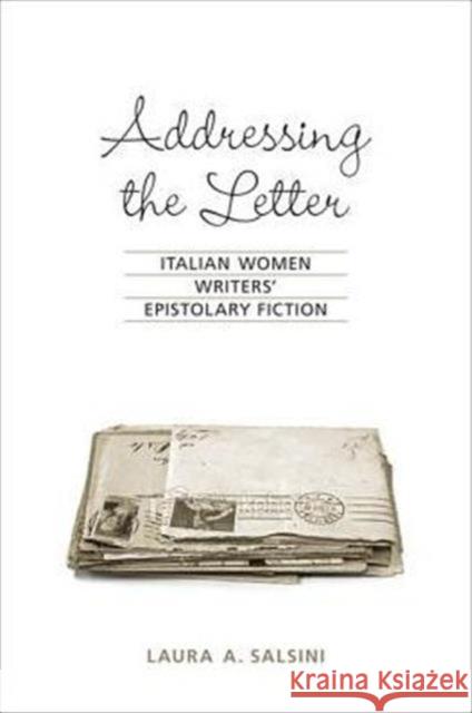 Addressing the Letter: Italian Women Writers' Epistolary Fiction Salsini, Laura A. 9781442641655 University of Toronto Press