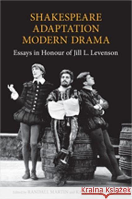 Shakespeare/Adaptation/Modern Drama: Essays in Honour of Jill Levenson Martin, Randall 9781442641747 University of Toronto Press