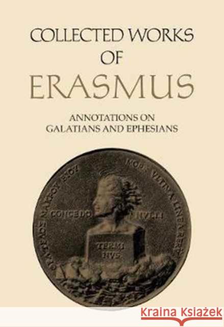 Collected Works of Erasmus: Annotations on Galatians and Ephesians, Volume 58 Erasmus, Desiderius 9781442641938 University of Toronto Press