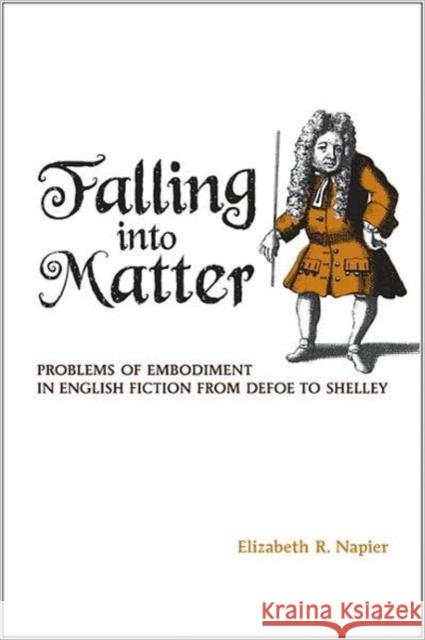 Falling Into Matter: Problems of Embodiment in English Fiction from Defoe to Shelley Napier, Elizabeth R. 9781442641983