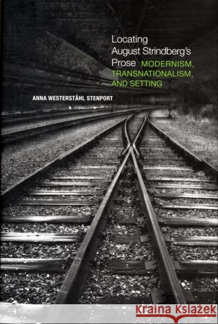 Locating August Strindberg's Prose: Modernism, Transnationalism, and Setting Stenport, Anna Westerstahl 9781442641990 University of Toronto Press