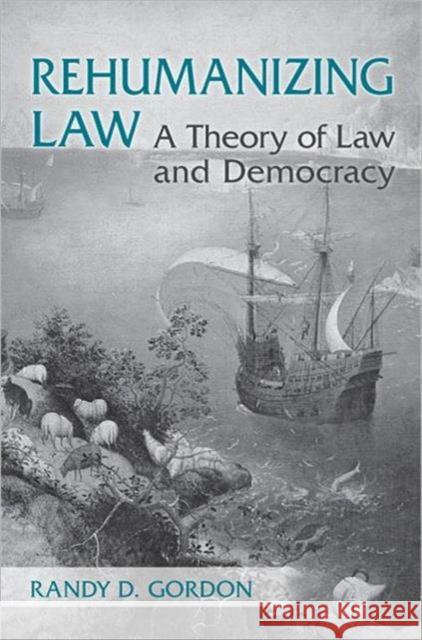 Rehumanizing Law: A Theory of Law and Democracy Gordon, Randy 9781442642294 University of Toronto Press