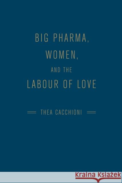 Big Pharma, Women, and the Labour of Love Thea Cacchioni 9781442642478