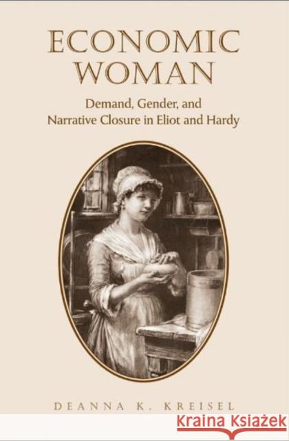 Economic Woman: Demand, Gender, and Narrative Closure in Eliot and Hardy Kreisel, Deanna K. 9781442642492 University of Toronto Press