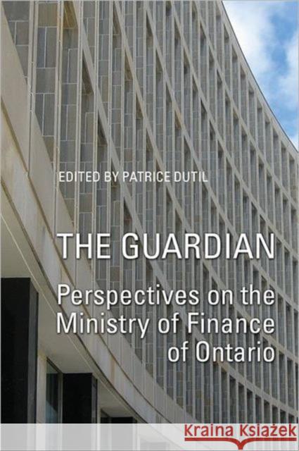 The Guardian: Perspectives on the Ministry of Finance of Ontario Dutil, Patrice 9781442642546 University of Toronto Press