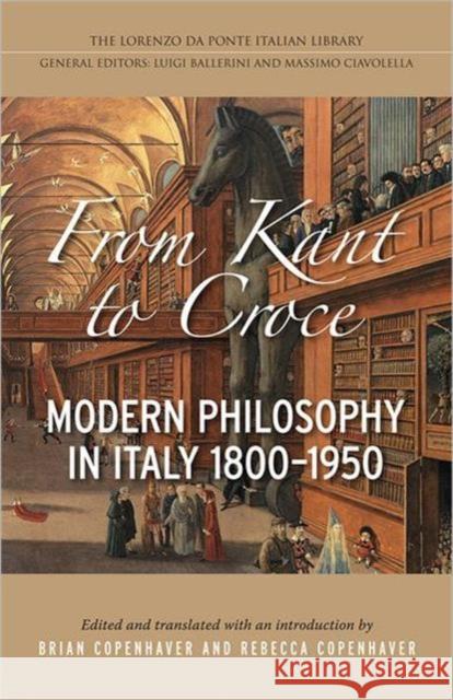 From Kant to Croce: Modern Philosophy in Italy, 1800-1950 Copenhaver, Brian Pa 9781442642669 University of Toronto Press
