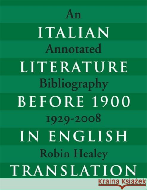 Italian Literature Before 1900 in English Translation: An Annotated Bibliography, 1929-2008 Healey, Robin 9781442642690 University of Toronto Press