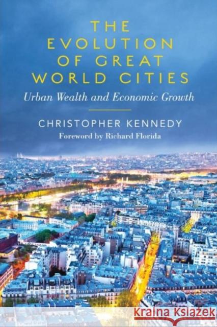 The Evolution of Great World Cities: Urban Wealth and Economic Growth Kennedy, Christopher 9781442642737