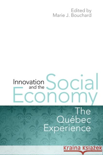 Innovation and the Social Economy: The Quebec Experience Bouchard, Marie J. 9781442642904 University of Toronto Press