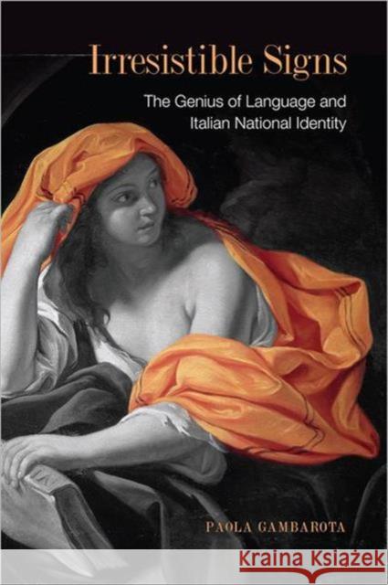 Irresistible Signs: The Genius of Language and Italian National Identity Gambarota, Paola 9781442642980 University of Toronto Press