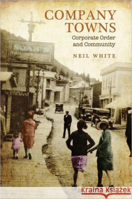 Company Towns: Corporate Order and Community White, Neil 9781442643277
