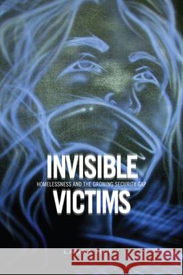 Invisible Victims : Homelessness and the Growing Security Gap Laura Huey 9781442643284