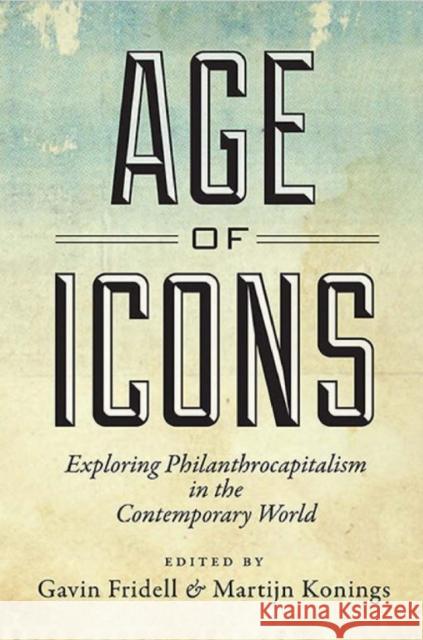 Age of Icons: Exploring Philanthrocapitalism in the Contemporary World Fridell, Gavin 9781442643499 University of Toronto Press