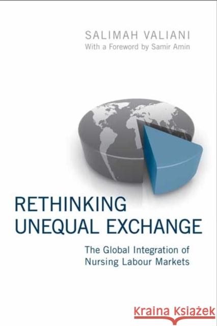 Rethinking Unequal Exchange: The Global Integration of Nursing Labour Markets Valiani, Salimah 9781442643666