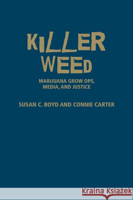 Killer Weed: Marijuana Grow Ops, Media, and Justice Boyd, Susan C. 9781442643673